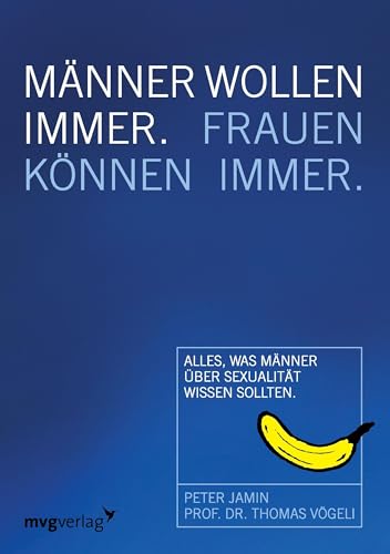 Männer wollen immer, Frauen können immer: Alles, was Männer über Sexualität wissen sollten Männer wollen immer, Frauen können immer: Alles, was Männer über Sexualität wissen sollten