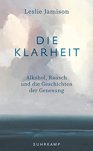Die Klarheit: Alkohol, Rausch und die Geschichten der Genesung (suhrkamp taschenbuch) von Suhrkamp Verlag AG