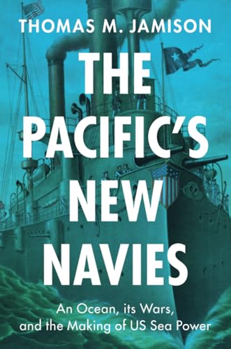 The Pacific's New Navies: An Ocean, Its Wars, and the Making of Us Sea Power (Military, War, and Society in Modern American History) von Cambridge University Press