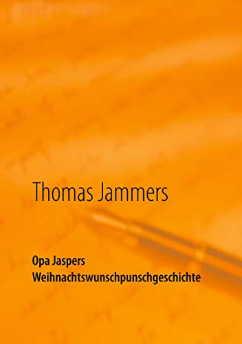 Opa Jaspers Weihnachtswunschpunschgeschichte: Wipperfürther Weihnachtsgeschichten aufgeschrieben von Thomas Jammers von Books on Demand