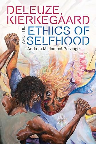 Deleuze, Kierkegaard and the Ethics of Selfhood (Plateaus - New Directions in Deleuze Studies)