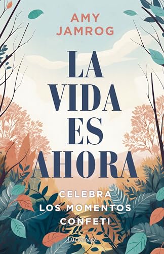 La vida es ahora: Encuentra la felicidad en los pequeños y grandes momentos (PREVENIR Y SANAR) von Luciérnaga CAS