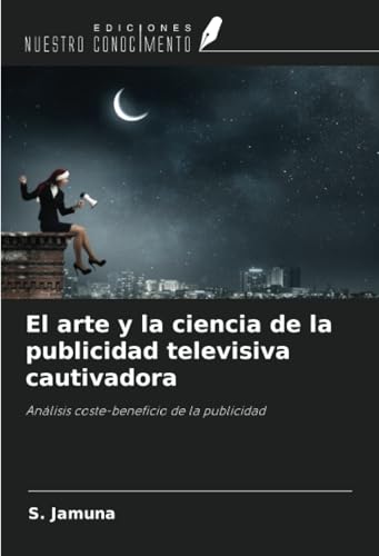 El arte y la ciencia de la publicidad televisiva cautivadora: Análisis coste-beneficio de la publicidad von Ediciones Nuestro Conocimiento