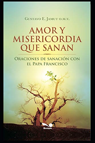 AMOR Y MISERICORDIA QUE SANAN: Oraciones de sanación con el Papa Francisco (RELIGION, Band 7) von Independently Published