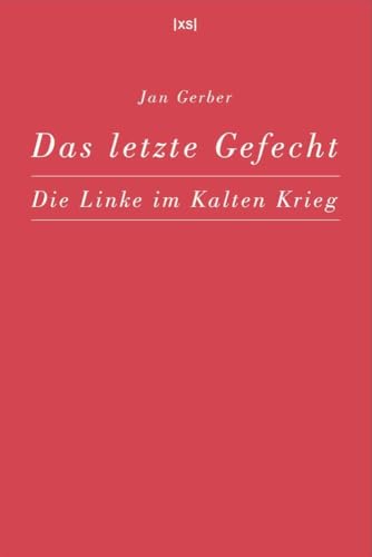 Das letzte Gefecht: Die Linke im Kalten Krieg