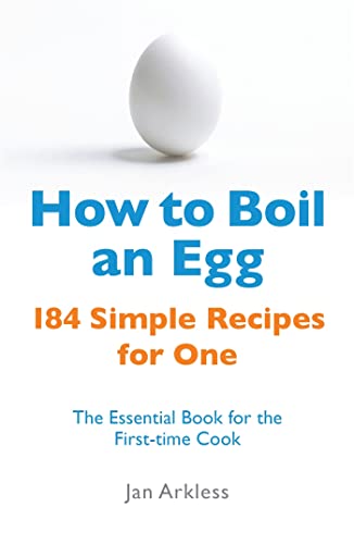 How to Boil an Egg: 184 Simple Recipes for One - The Essential Book for the First-Time Cook: 184 Simple Recipes for One. The Essential Book for the First-time Cool