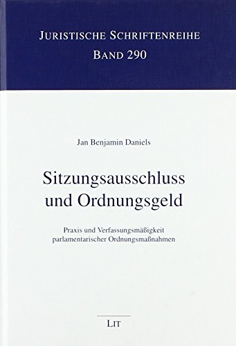 Sitzungsausschluss und Ordnungsgeld: Praxis und Verfassungsmäßigkeit parlamentarischer Ordnungsmaßnahmen von LIT Verlag