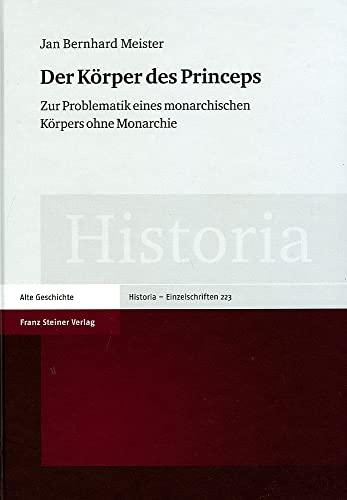 Der Körper des Princeps: Zur Problematik eines monarchischen Körpers ohne Monarchie (Historia - Einzelschriften) von Franz Steiner Verlag Wiesbaden GmbH