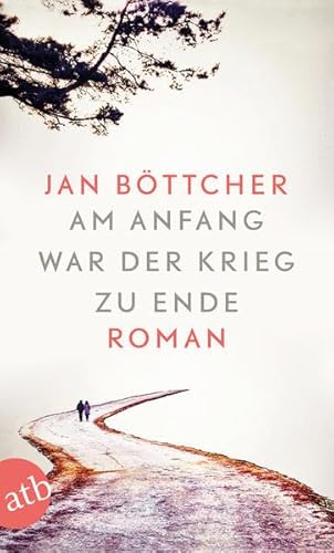Am Anfang war der Krieg zu Ende: Roman