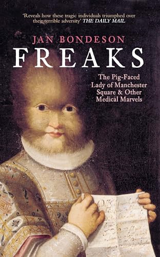 Freaks: The Pig-Faced Lady of Manchester Square and Other Medical Marvels von The History Press