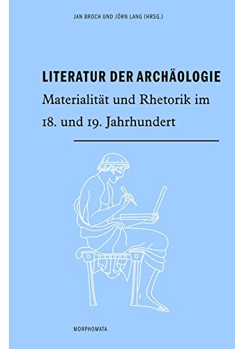 Literatur der Archäologie. Materialität und Rhetorik im 18. und 19. Jahrhundert (Morphomata)