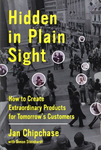 Hidden in Plain Sight: How to Create Extraordinary Products for Tomorrow's Customers