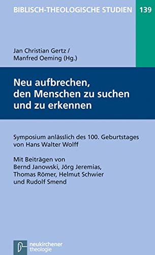 Neu aufbrechen, den Menschen zu suchen und zu erkennen (Biblisch-Theologische Studien): Symposium anlässlich des 100. Geburtstages von Hans Walter Wolff