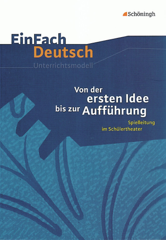 Von der ersten Idee bis zur Aufführung. EinFach Deutsch Unterrichtsmodelle von Schoeningh Verlag