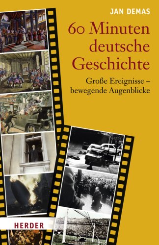 60 Minuten deutsche Geschichte: Große Ereignisse - bewegende Augenblicke von Verlag Herder