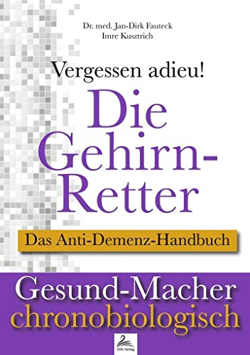 ﻿Die Gehirn-Retter: ﻿Vergessen adieu! Das Anti-Demenz-Handbuch: Vergessen adieu! Das Anti-Demenz-Handbuch. Gesund-Macher chronobiologisch