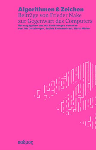 Algorithmen & Zeichen. Beiträge von Frieder Nake zur Gegenwart des Computers (Reihe des Brandenburgischen Zentrums für Medienwissenschaften – ZeM)