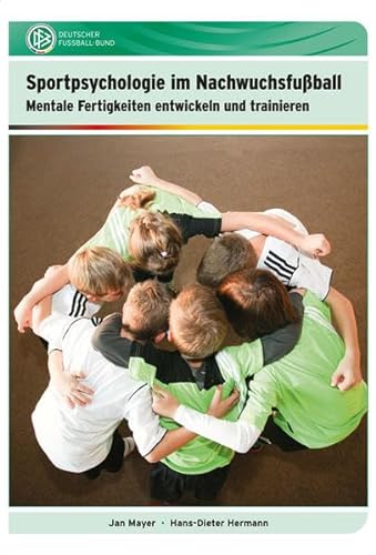 Sportpsychologie im Nachwuchsfußball: Mentale Fertigkeiten entwickeln und trainieren von philippka
