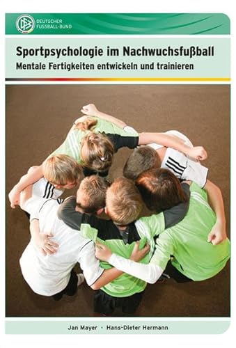 Sportpsychologie im Nachwuchsfußball: Mentale Fertigkeiten entwickeln und trainieren von philippka