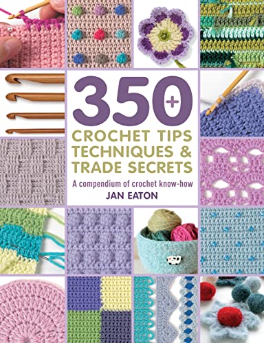 350+ Crochet Tips, Techniques & Trade Secrets: A Compendium of Crochet Know-How (350 Tips, Techniques & Trade Secrets)