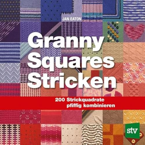 Granny Squares Stricken: 200 Strickquadrate pfiffig kombinieren von Stocker Leopold Verlag