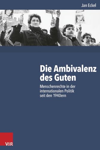 Die Ambivalenz des Guten: Menschenrechte in der internationalen Politik seit den 1940ern von Vandenhoeck & Ruprecht