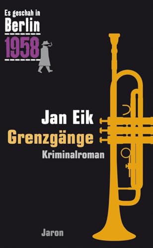 Grenzgänge: Der 25. Kappe-Fall. Kriminalroman (Es geschah in Berlin 1958)