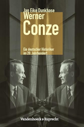 Werner Conze: Ein deutscher Historiker im 20. Jahrhundert (Kritische Studien zur Geschichtswissenschaft, Band 194) von Vandehoeck & Rupprecht