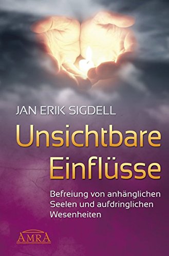 Unsichtbare Einflüsse. Befreiung von anhänglichen Seelen und aufdringlichen Wesenheiten Unsichtbare Einflüsse. Befreiung von anhänglichen Seelen und aufdringlichen Wesenheiten von AMRA Verlag