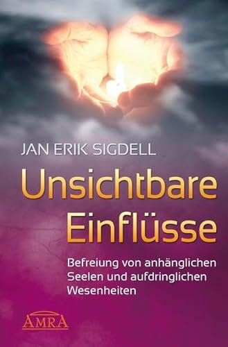 Unsichtbare Einflüsse. Befreiung von anhänglichen Seelen und aufdringlichen Wesenheiten Unsichtbare Einflüsse. Befreiung von anhänglichen Seelen und aufdringlichen Wesenheiten
