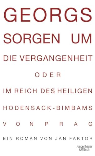 Georgs Sorgen um die Vergangenheit oder Im Reich des heiligen Hodensack-Bimbams von Prag: Roman von Kiepenheuer & Witsch