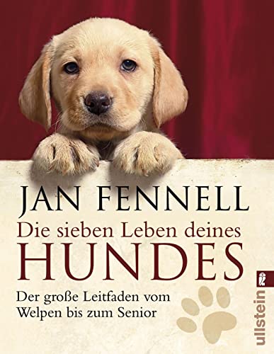 Die sieben Leben deines Hundes: Der große Leitfaden vom Welpen bis zum Senior von ULLSTEIN TASCHENBUCH