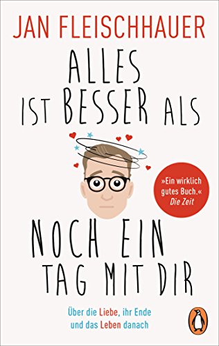 Alles ist besser als noch ein Tag mit dir: Über die Liebe, ihr Ende und das Leben danach von PENGUIN VERLAG