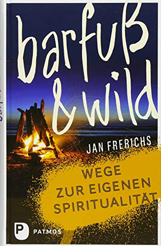 Barfuß und wild: Wege zur eigenen Spiritualität von Patmos-Verlag