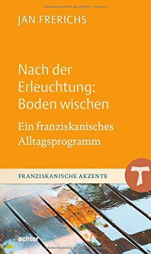 Nach der Erleuchtung: Boden wischen: Ein franziskanisches Alltagsprogramm (Franziskanische Akzente) von Echter Verlag GmbH