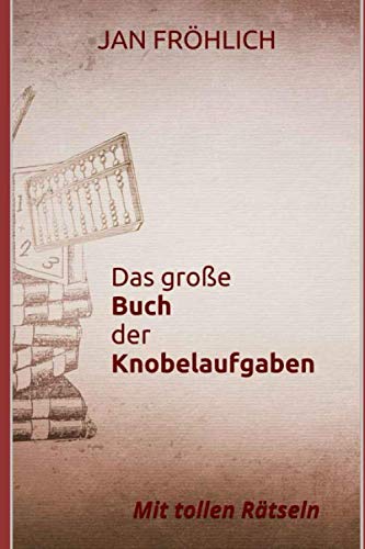 Das große Buch der Knobelaufgaben: Mit tollen Rätseln von Independently published