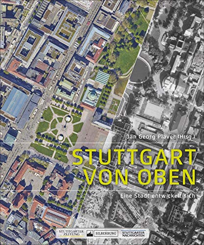 Stuttgart von oben. Eine Stadt entwickelt sich. 74 vergleichende Luftbilder aus den Jahren 1955 und 2017. Die besten Beiträge aus der preisgekrönten Artikelserie der Stuttgarter Zeitung.