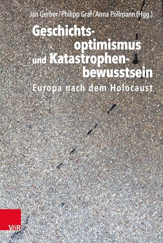 Geschichtsoptimismus und Katastrophenbewusstsein: Europa nach dem Holocaust