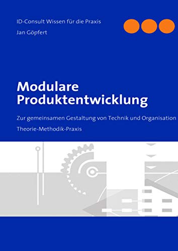 Modulare Produktentwicklung: Zur gemeinsamen Gestaltung von Technik und Organisation Modulare Produktentwicklung: Zur gemeinsamen Gestaltung von Technik und Organisation