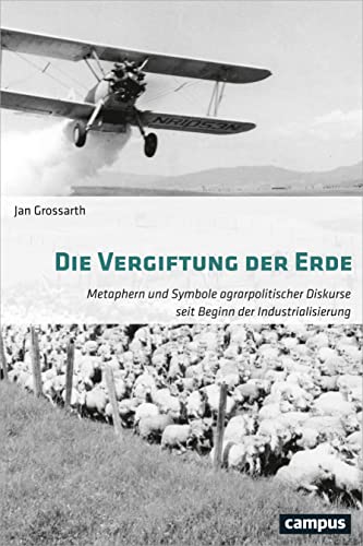 Die Vergiftung der Erde: Metaphern und Symbole agrarpolitischer Diskurse seit Beginn der Industrialisierung von Campus Verlag