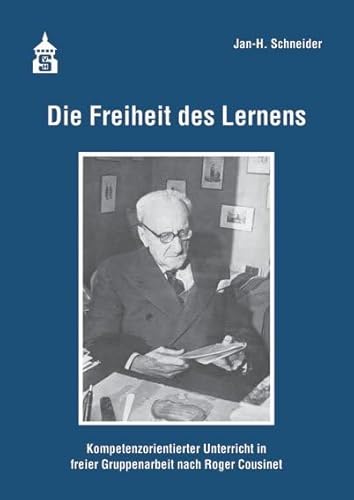 Die Freiheit des Lernens: Kompetenzorientierter Unterricht in freier Gruppemarbeit nach Roger Cousinet Die Freiheit des Lernens: Kompetenzorientierter Unterricht in freier Gruppemarbeit nach Roger Cousinet von Schneider Hohengehren