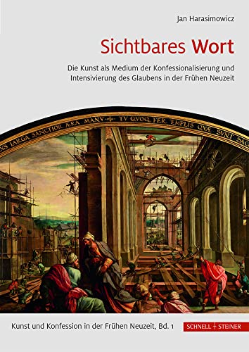 Sichtbares Wort: Die Kunst als Medium der Konfessionalisierung und Intensivierung des Glaubens in der Frühen Neuzeit (Kunst und Konfession in der Frühen Neuzeit, Band 1) von Schnell & Steiner