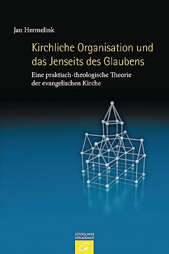 Kirchliche Organisation und das Jenseits des Glaubens: Eine praktisch-theologische Theorie der evangelischen Kirche