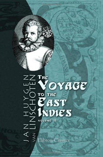 The Voyage of John Huyghen van Linschoten to the East Indies: The first book, containing his description of the East. Volume 2 von Adamant Media Corporation