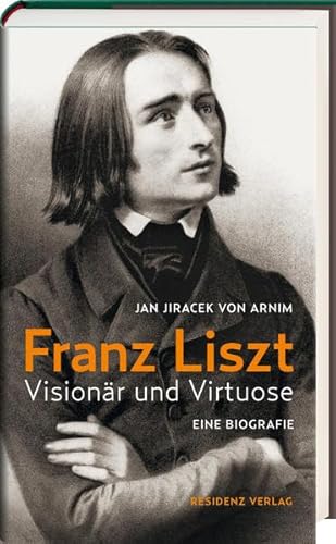 Franz Liszt: Visionär und Virtuose von Residenz Verlag