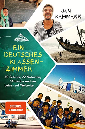 Ein deutsches Klassenzimmer: 30 Schüler, 22 Nationen, 14 Länder und ein Lehrer auf Weltreise von Malik Verlag