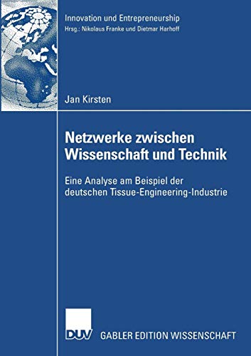 Netzwerke zwischen Wissenschaft und Technik: Eine Analyse am Beispiel der deutschen Tissue-Engineering-Industrie (Innovation und Entrepreneurship) von Deutscher Universitätsverlag