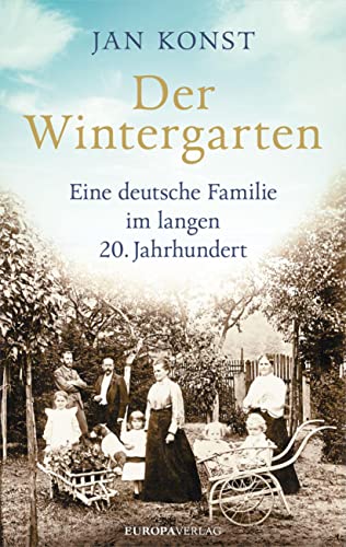 Der Wintergarten: Eine deutsche Familie im langen 20. Jahrhundert