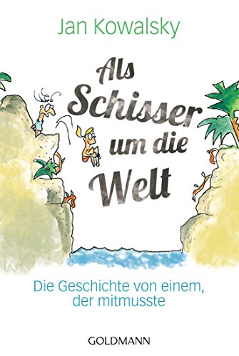 Als Schisser um die Welt: Die Geschichte von einem, der mitmusste von Goldmann