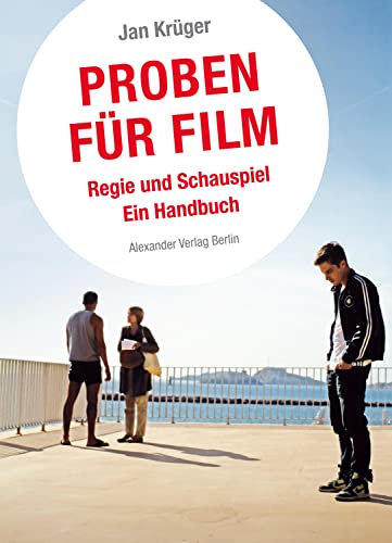 Proben für Film: Regie und Schauspiel. Ein Handbuch von Alexander